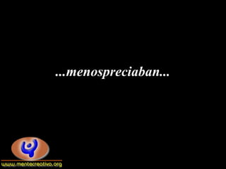 ...menospreciaban...
 