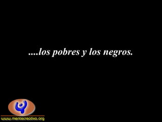 ....los pobres y los negros.
 