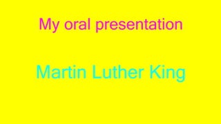 My oral presentation
Martin Luther King
 