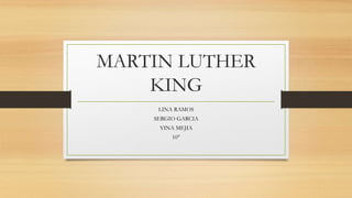 MARTIN LUTHER
KING
LINA RAMOS
SERGIO GARCIA
YINA MEJIA
10°
 