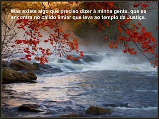 Mas existe algo que preciso dizer à minha gente, que se encontra no cálido limiar que leva ao templo da Justiça.  
