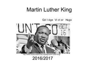 Martin Luther King
Col l ège Vi ct or Hugo
2016/2017
http://www.tutufoundationusa.org/tag/martin-luther-king/
 