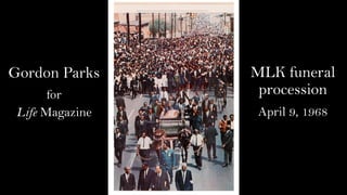 Gordon Parks
for
Life Magazine
MLK funeral
procession
April 9, 1968
 