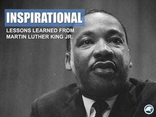 INSPIRATIONAL
LESSONS LEARNED FROM
MARTIN LUTHER KING JR.
 