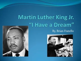 Martin Luther King Jr.“I Have a Dream” By, Brian Fratello 