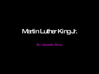 Martin Luther King Jr. By: Amanda Rivas 