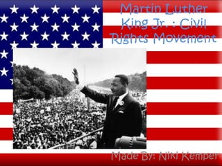 Martin Luther King Jr. : Civil Rights Movement  Made By: Niki Kemper 