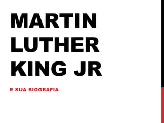 MARTIN
LUTHER
KING JR
E SUA BIOGRAFIA
 