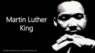 Martin Luther
King
Trabalho Realizado por: Carolina Pereira, nº4
 
