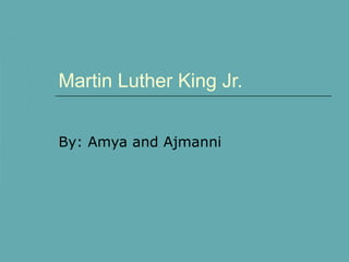 Martin Luther King Jr.


By: Amya and Ajmanni
 