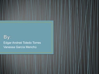 Edgar Andreé Toledo Torres
Vanessa García Menchú
 