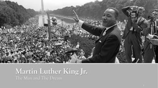 Martin Luther King Jr.
The Man and The Dream
1
 