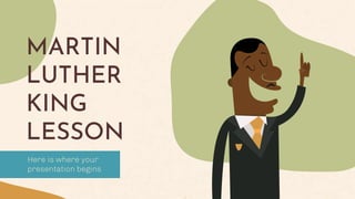 Here is where your
presentation begins
MARTIN
LUTHER
KING
LESSON
 