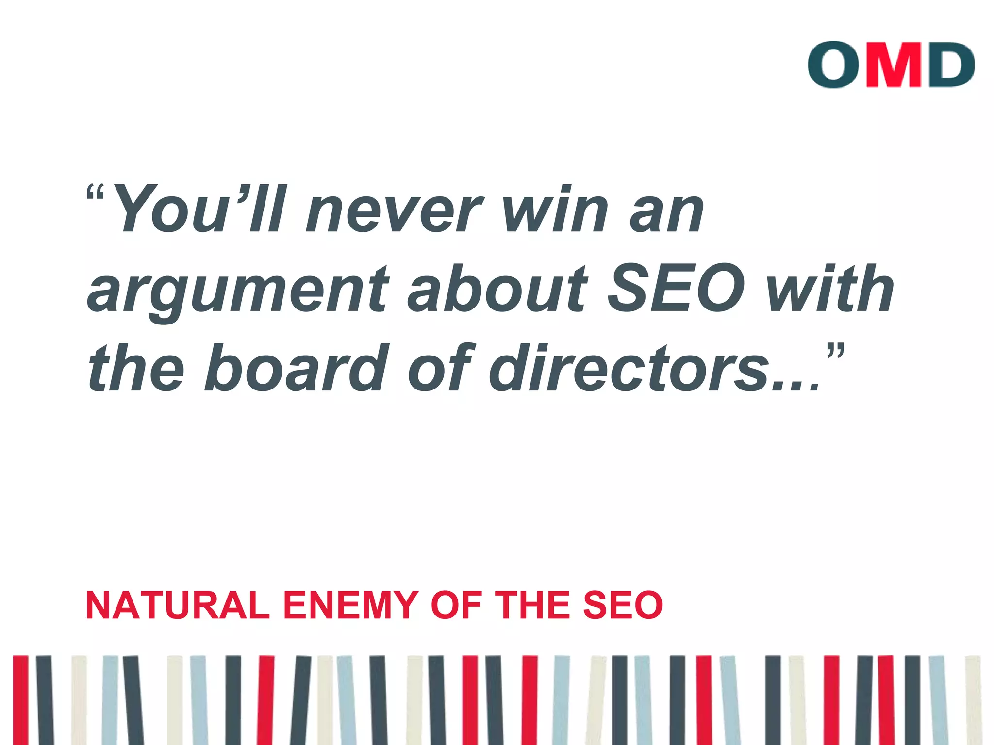 “You’ll never win an argument about SEO with the board of directors...”Natural enemy of the seo