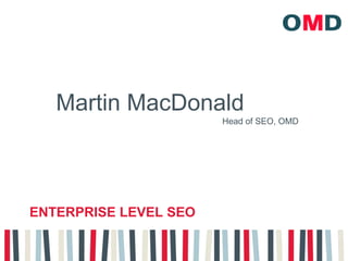Martin MacDonald Head of SEO, OMD Enterprise Level SEO 