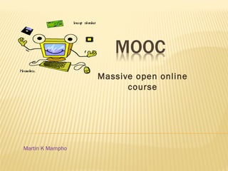 Massive open online
course
Martin K Mampho
 