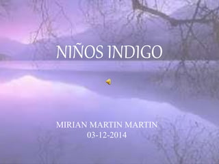 NIÑOS INDIGO 
MIRIAN MARTIN MARTIN 
03-12-2014 
 