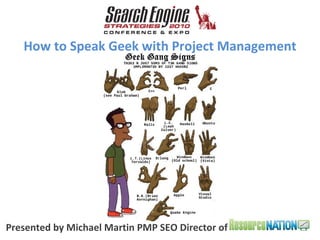 Presented by Michael Martin PMP SEO Director of  How to Speak Geek with Project Management 