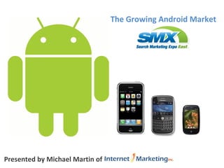 Presented by Michael Martin of  The Growing Android Market 