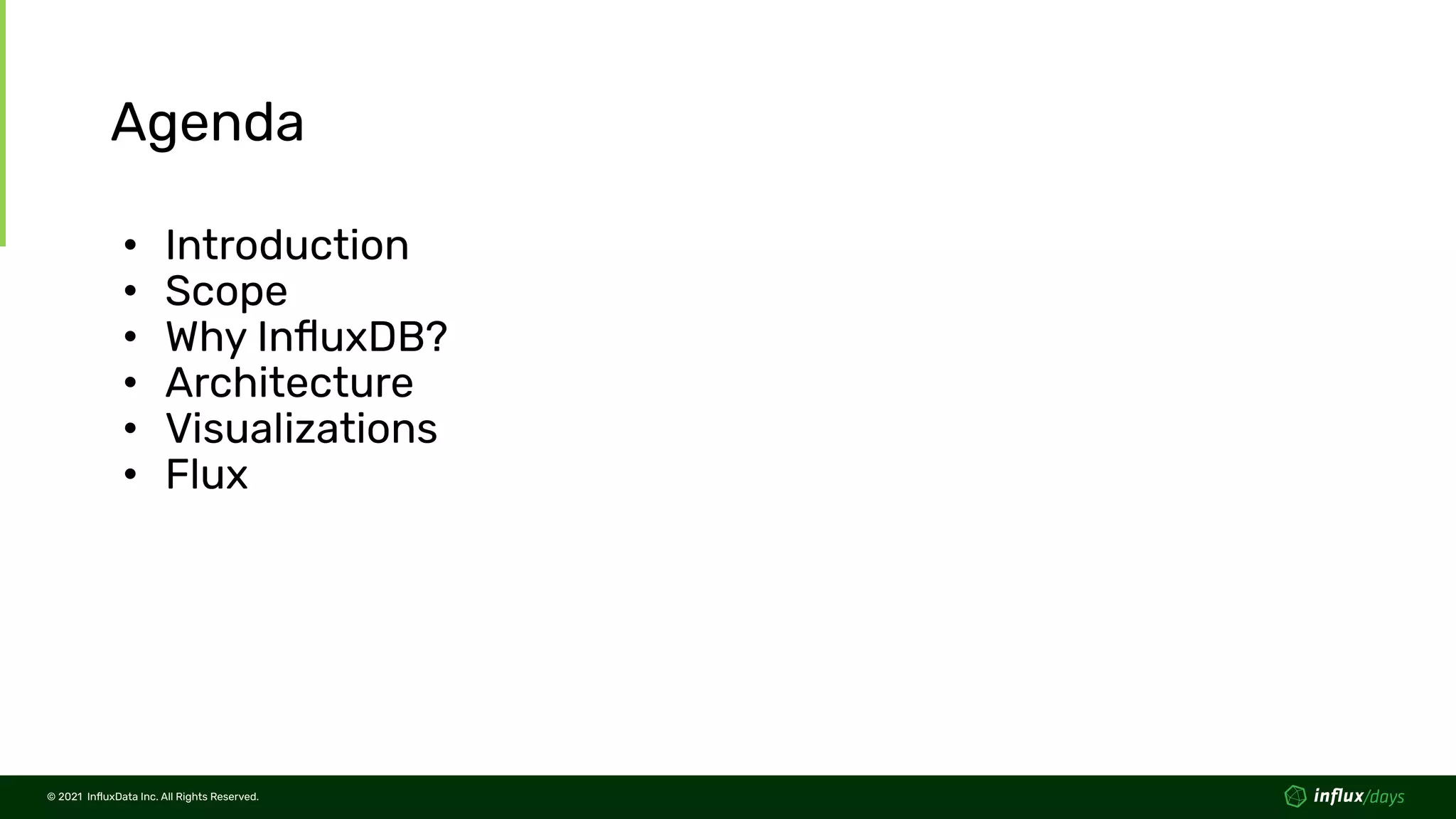 © 2021  InﬂuxData Inc. All Rights Reserved.
© 2021  InﬂuxData Inc. All Rights Reserved.
Agenda
• Introduction
• Scope
• Why InﬂuxDB?
• Architecture
• Visualizations
• Flux
 