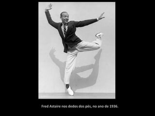 Fred Astaire nos dedos dos pés, no ano de 1936.
 