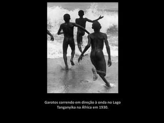 Garotos correndo em direção à onda no Lago
      Tanganyika na África em 1930.
 