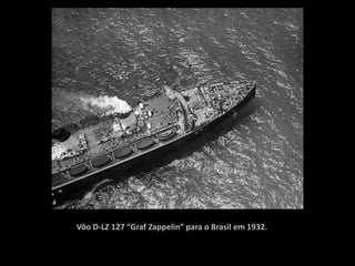 Vôo D-LZ 127 “Graf Zappelin” para o Brasil em 1932.
 