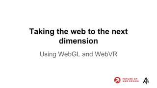 Taking the web to the next
dimension
Using WebGL and WebVR
 