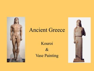 Ancient Greece
Kouroi
&
Vase Painting

 