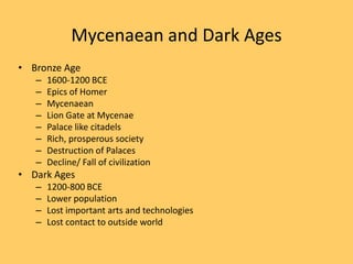 Mycenaean and Dark Ages
• Bronze Age
–
–
–
–
–
–
–
–

1600-1200 BCE
Epics of Homer
Mycenaean
Lion Gate at Mycenae
Palace l...