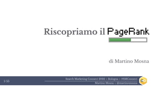 Search Marketing Connect 2022 – Bologna – #SMConnect
Martino Mosna – @martinomosna
1/55
Riscopriamo il PageRank
...back to basics
di Martino Mosna
 