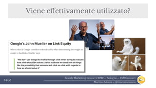 Search Marketing Connect 2022 – Bologna – #SMConnect
Martino Mosna – @martinomosna
34/55
Viene effettivamente utilizzato?
 
