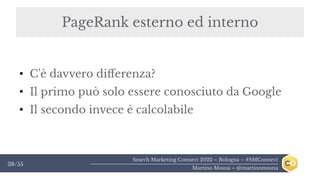 Search Marketing Connect 2022 – Bologna – #SMConnect
Martino Mosna – @martinomosna
38/55
PageRank esterno ed interno
●
C'è...
