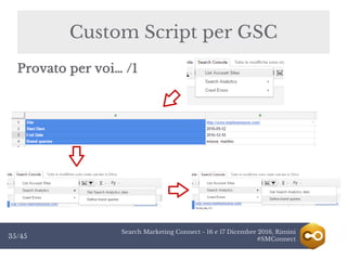 Search Marketing Connect - 16 e 17 Dicembre 2016, Rimini
#SMConnect35/45
Custom Script per GSC
Provato per voi… /1
 