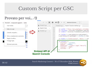 Search Marketing Connect - 16 e 17 Dicembre 2016, Rimini
#SMConnect36/45
Custom Script per GSC
Provato per voi… /2
Sintassi API di
Search Console
 