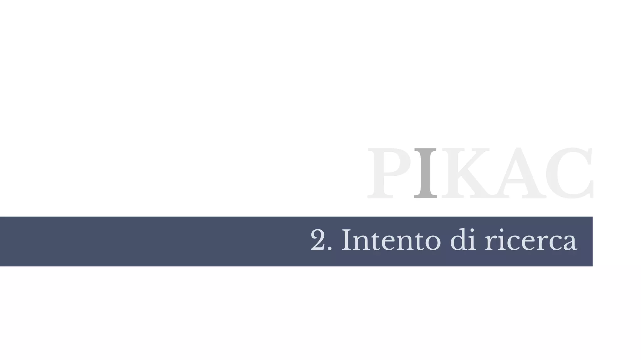 PIKAC
2. Intento di ricerca
 