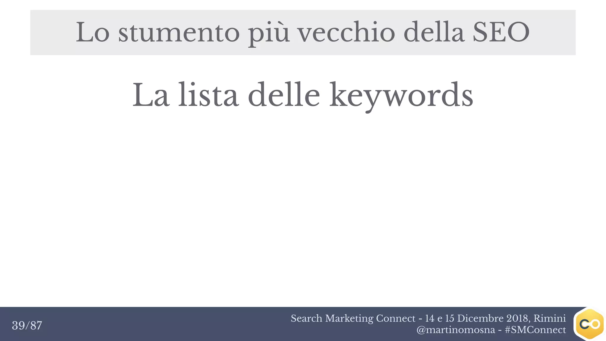 Search Marketing Connect - 14 e 15 Dicembre 2018, Rimini
@martinomosna - #SMConnect39/87
Lo stumento più vecchio della SEO
La lista delle keywords
 