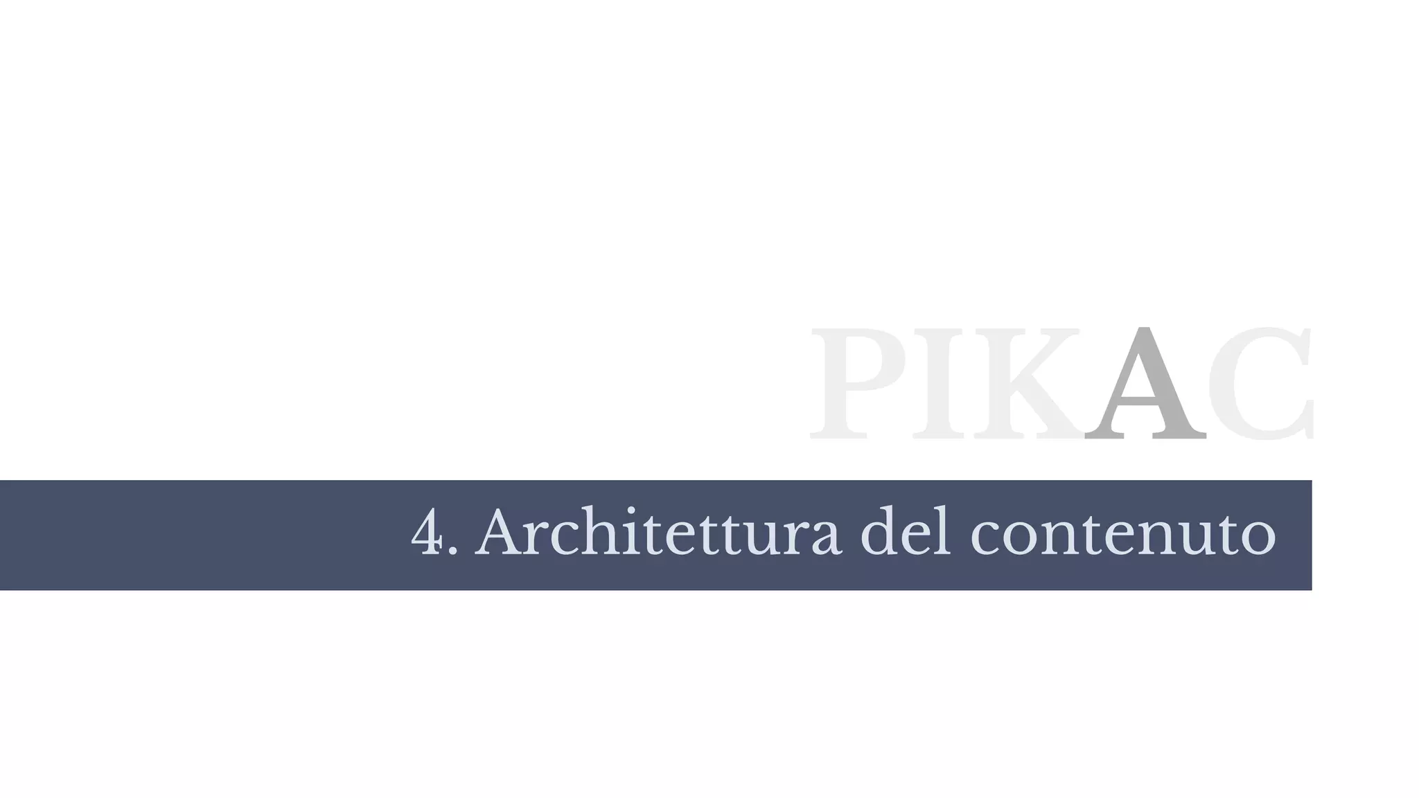 PIKAC
4. Architettura del contenuto
 