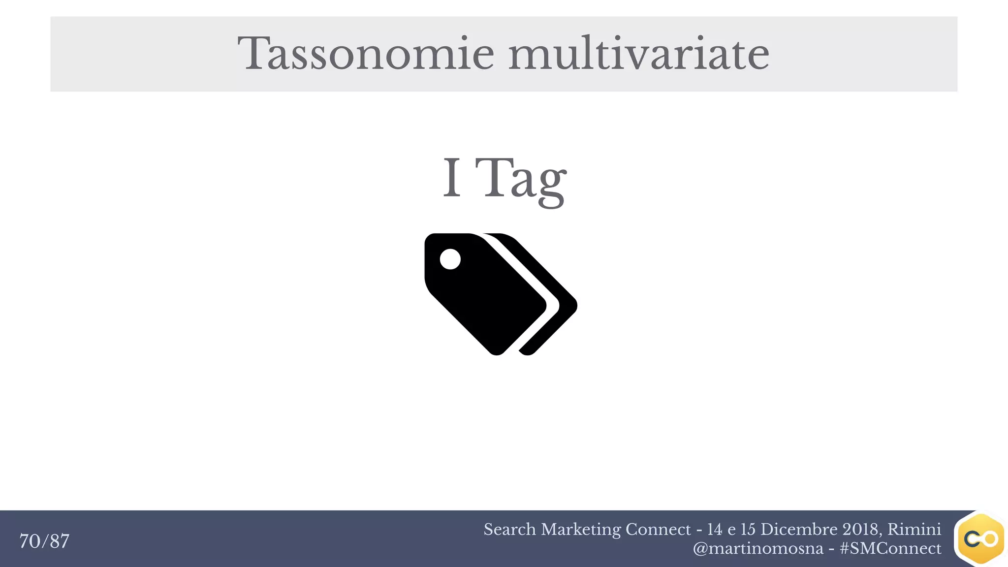 Search Marketing Connect - 14 e 15 Dicembre 2018, Rimini
@martinomosna - #SMConnect70/87
Tassonomie multivariate
I Tag
 