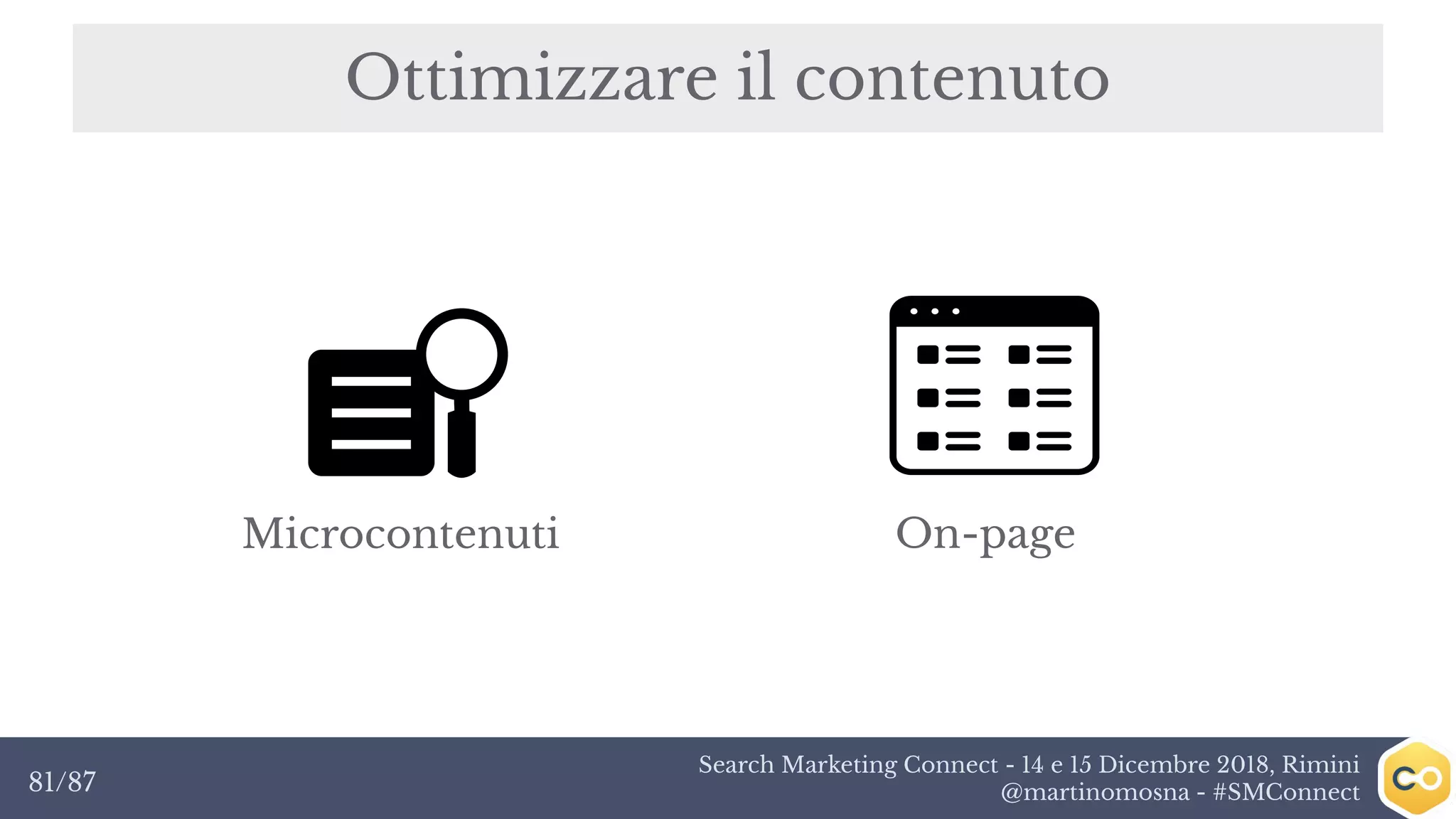 Search Marketing Connect - 14 e 15 Dicembre 2018, Rimini
@martinomosna - #SMConnect81/87
Ottimizzare il contenuto
Microcontenuti On-page
 