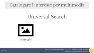 Search Marketing Connect - 14 e 15 Dicembre 2018, Rimini
@martinomosna - #SMConnect36/87
Catalogare l’interesse per multim...