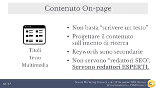 Search Marketing Connect - 14 e 15 Dicembre 2018, Rimini
@martinomosna - #SMConnect83/87
Contenuto On-page
●
Non basta “sc...