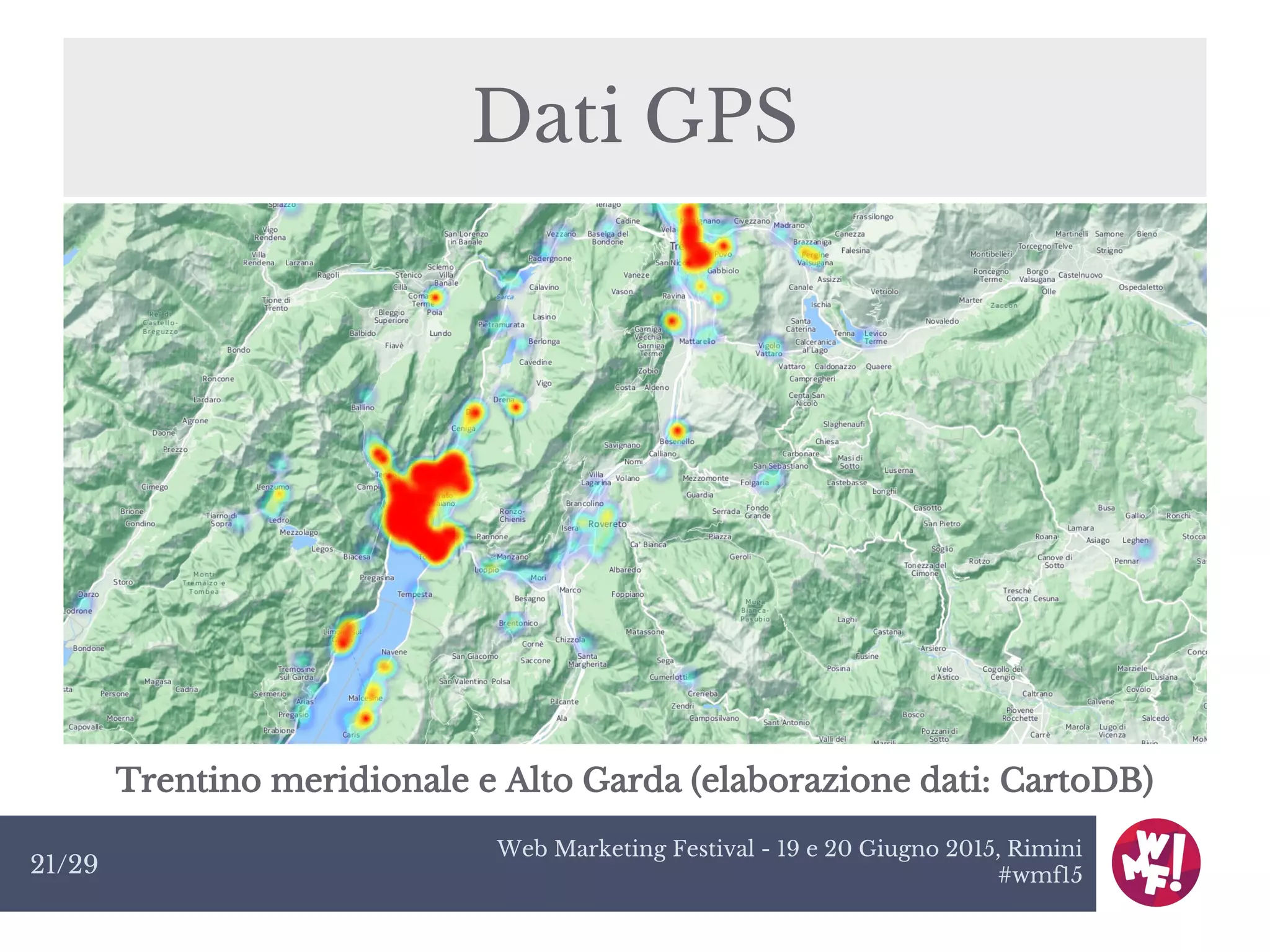 Web Marketing Festival - 19 e 20 Giugno 2015, Rimini
#wmf1521/29
Dati GPS
Trentino meridionale e Alto Garda (elaborazione dati: CartoDB)
 