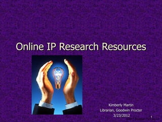 Online IP Research Resources




                        Kimberly Martin
                  Librarian, Goodwin Procter
                           3/23/2012                1
                                  ©2011 Goodwin Procter LLP
 