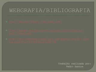  http://www.martinparr.com/index1.html
 http://garapa.org/wp-content/uploads/2009/05/martin-
parr_cv-port.pdf
 http://www.stephendaitergallery.com/dynamic/exhibit_disp
lay.asp?ArtistID=39&ExhibitID=73#
Trabalho realizado por:
Pedro Santos
 