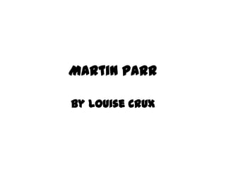 Martin Parr By Louise Crux 