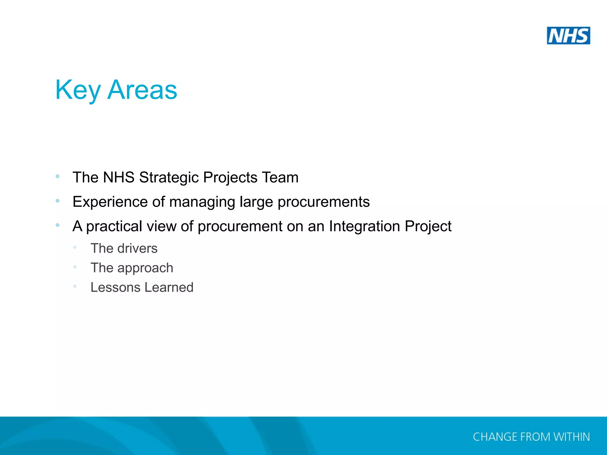 Copyright 2014 Andrew MacPherson. The Strategic Projects Team.
Key Areas
• The NHS Strategic Projects Team
• Experience of managing large procurements
• A practical view of procurement on an Integration Project
• The drivers
• The approach
• Lessons Learned
 