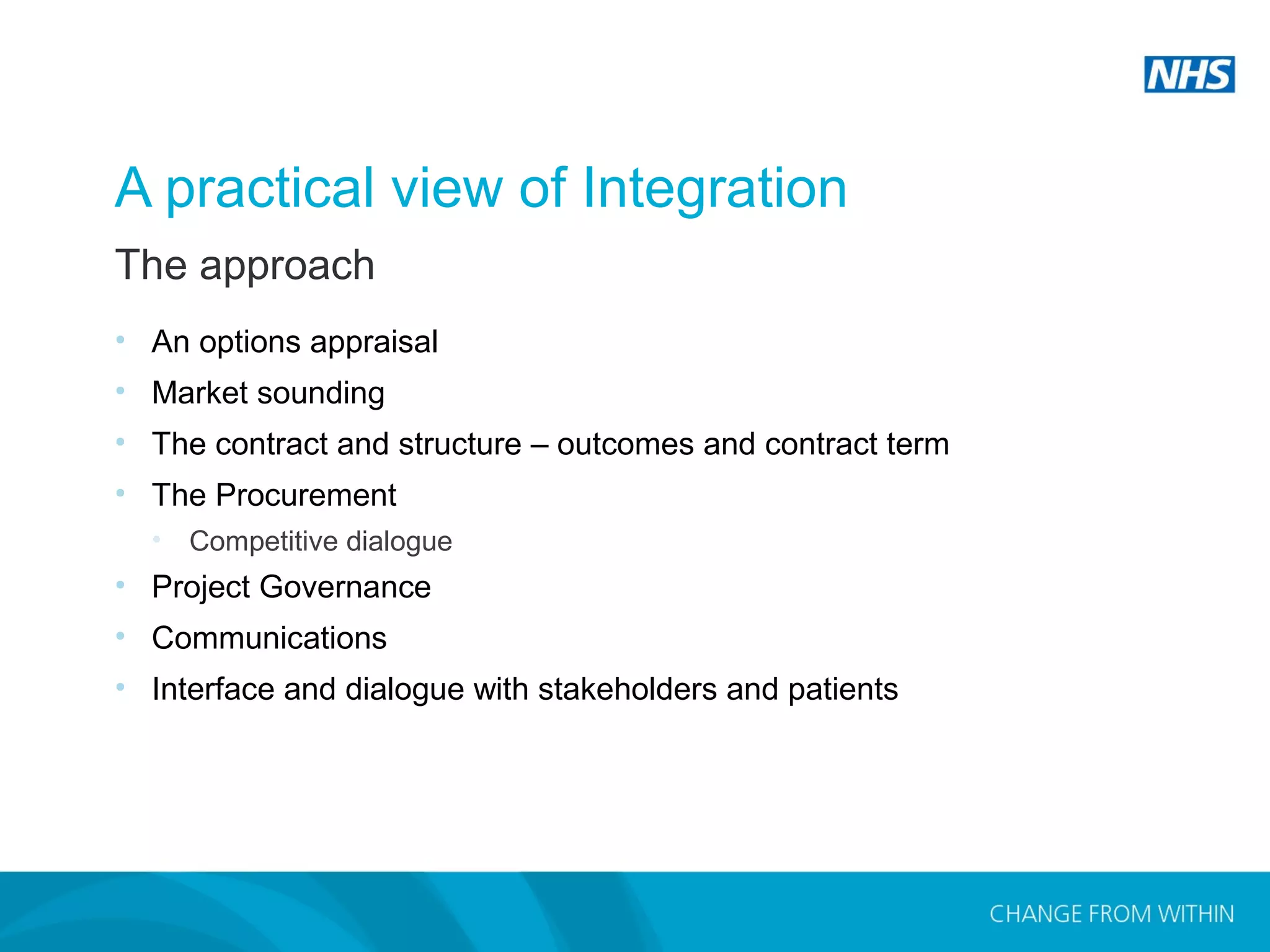 Copyright 2014 Andrew MacPherson. The Strategic Projects Team.
A practical view of Integration
• An options appraisal
• Market sounding
• The contract and structure – outcomes and contract term
• The Procurement
• Competitive dialogue
• Project Governance
• Communications
• Interface and dialogue with stakeholders and patients
The approach
 