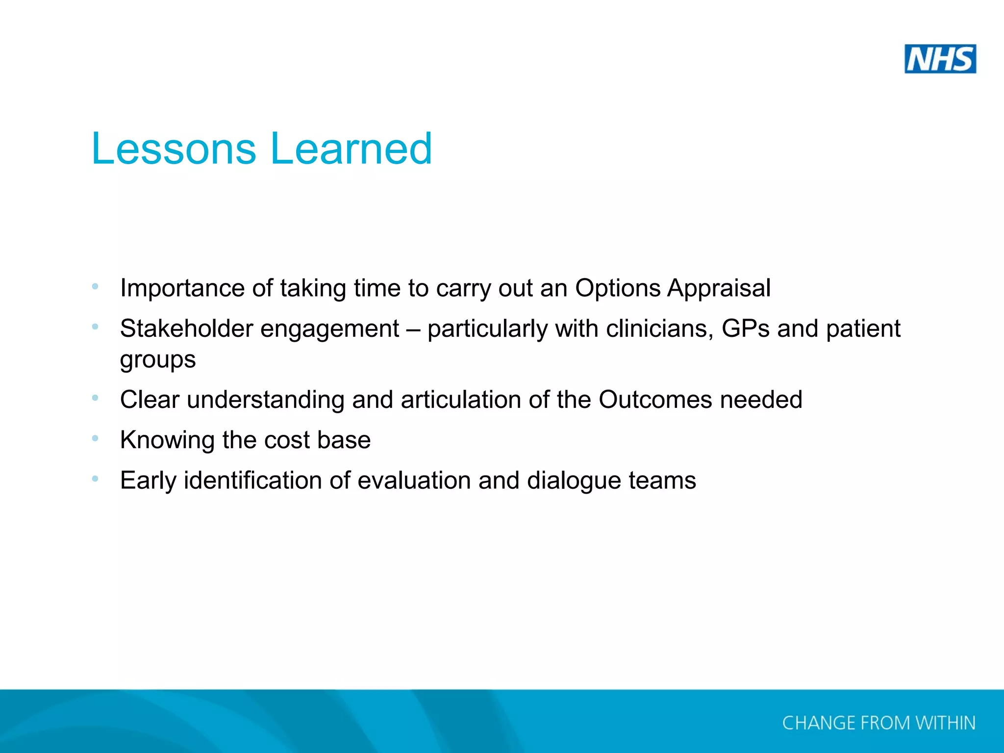 Copyright 2014 Andrew MacPherson. The Strategic Projects Team.
Lessons Learned
• Importance of taking time to carry out an Options Appraisal
• Stakeholder engagement – particularly with clinicians, GPs and patient
groups
• Clear understanding and articulation of the Outcomes needed
• Knowing the cost base
• Early identification of evaluation and dialogue teams
 