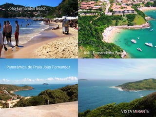 João Fernandes Beach




                                     João Fernandinho Beach


Panorâmica de Praia João Fernandez




                                                        VISTA MIRANTE
 